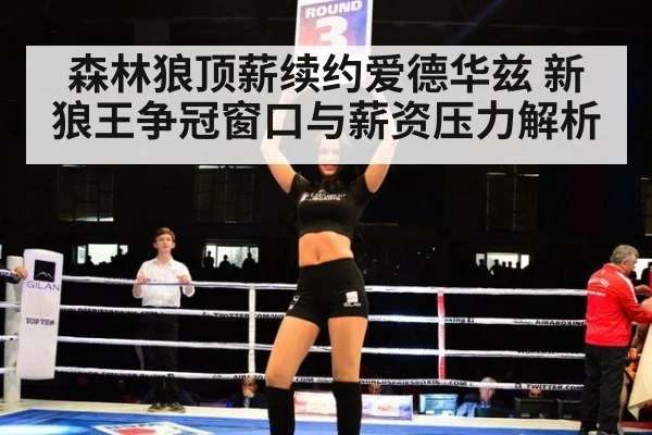 森林狼顶薪续约爱德华兹 新狼王争冠窗口与薪资压力解析